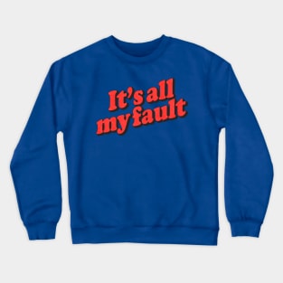 It's All My Fault Crewneck Sweatshirt